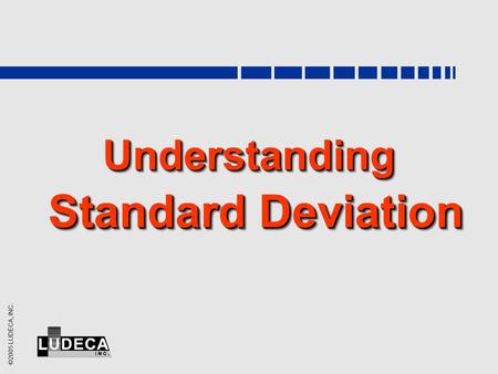 ©2005 LUDECA, INC. Understanding Standard Deviation.