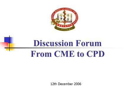 Discussion Forum From CME to CPD 12th December 2006.