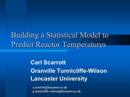 Building a Statistical Model to Predict Reactor Temperatures Carl Scarrott Granville Tunnicliffe-Wilson Lancaster University