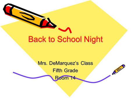 Back to School Night Mrs. DeMarquezs Class Fifth Grade Room 14.