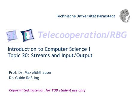 Telecooperation/RBG Technische Universität Darmstadt Copyrighted material; for TUD student use only Introduction to Computer Science I Topic 20: Streams.