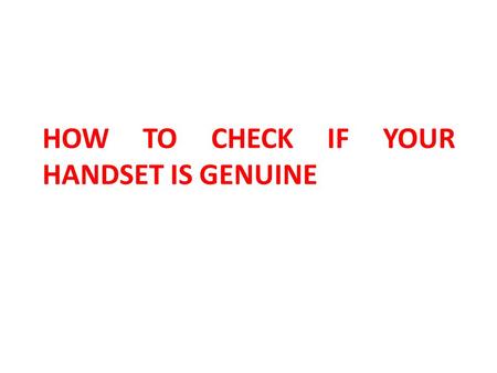 HOW TO CHECK IF YOUR HANDSET IS GENUINE. FIRST LOOK FOR YOUR HANDSET IMEI METHOD I Switch off & open backside of Handset IMEI is here 2.