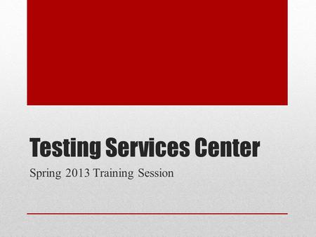 Testing Services Center Spring 2013 Training Session.