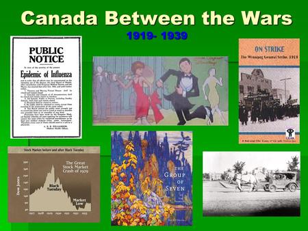 Canada Between the Wars 1919- 1939. Post War Canada Closing of War Industries major effects such as high inflation, women returning to home, rising unemployment,