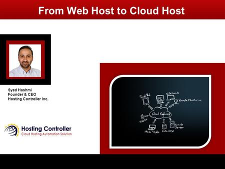 From Web Host to Cloud Host Syed Hashmi Founder & CEO Hosting Controller Inc.