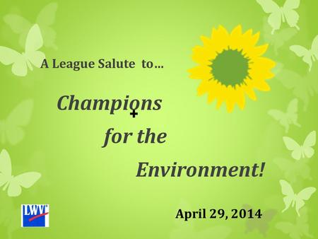 A League Salute to… Champions for the Environment! + April 29, 2014.