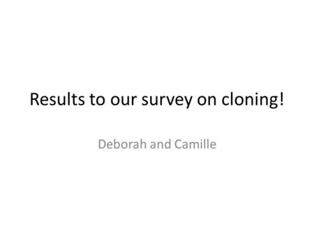 Results to our survey on cloning!