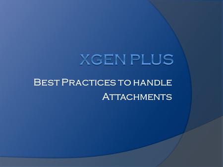 Best Practices to handle Attachments. Need for handling attachments: Many businesses run on emails. Many emails include attachments. Many attachments.