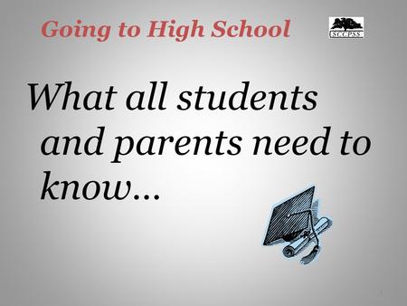 Going to High School What all students and parents need to know… 1.