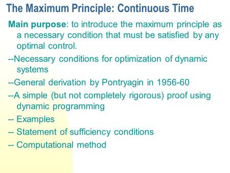 The Maximum Principle: Continuous Time Main purpose: to introduce the maximum principle as a necessary condition that must be satisfied by any optimal.