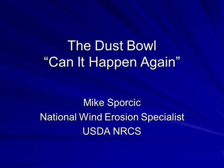 The Dust Bowl Can It Happen Again Mike Sporcic National Wind Erosion Specialist USDA NRCS.