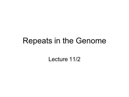 Repeats in the Genome Lecture 11/2.