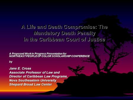 A Life and Death Compromise: The Mandatory Death Penalty in the Caribbean Court of Justice A Proposed Work in Progress Presentation for NORTHEAST PEOPLE.