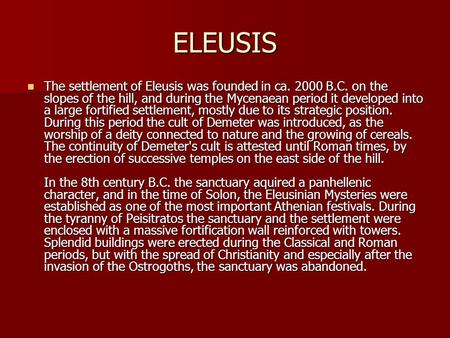 ELEUSIS The settlement of Eleusis was founded in ca. 2000 B.C. on the slopes of the hill, and during the Mycenaean period it developed into a large fortified.