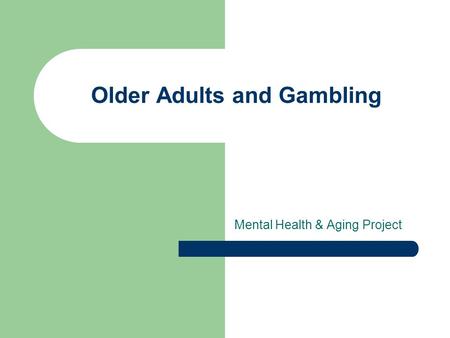 Older Adults and Gambling Mental Health & Aging Project.