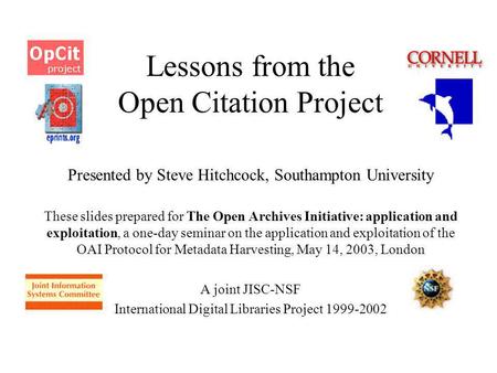 Lessons from the Open Citation Project Presented by Steve Hitchcock, Southampton University These slides prepared for The Open Archives Initiative: application.