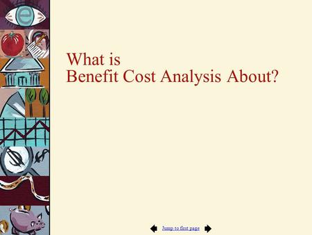 Jump to first page What is Benefit Cost Analysis About?