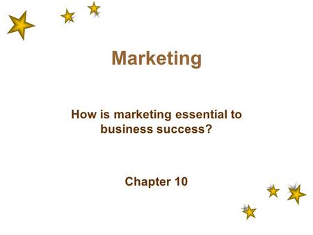 How is marketing essential to business success? Chapter 10