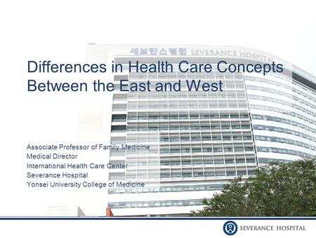 Differences in Health Care Concepts Between the East and West Associate Professor of Family Medicine Medical Director International Health Care Center.