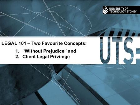 LEGAL 101 – Two Favourite Concepts: 1.Without Prejudice and 2.Client Legal Privilege THINK.CHANGE.DO.