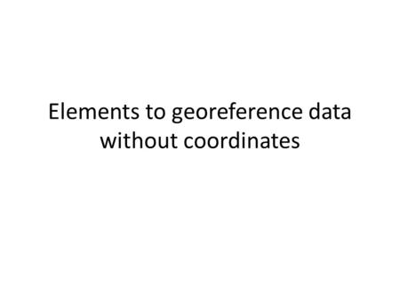 Elements to georeference data without coordinates.