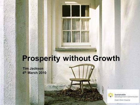 Prosperity without Growth Tim Jackson 4 th March 2010.