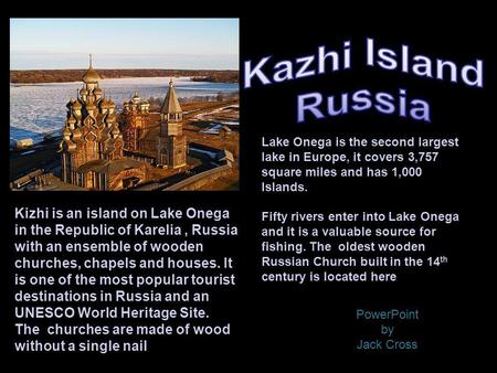 Kizhi is an island on Lake Onega in the Republic of Karelia, Russia with an ensemble of wooden churches, chapels and houses. It is one of the most popular.