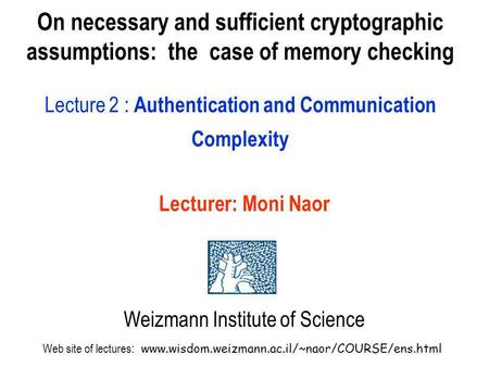 Lecturer: Moni Naor Weizmann Institute of Science