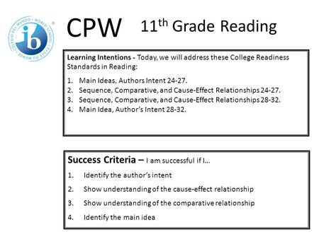 Learning Intentions - Today, we will address these College Readiness Standards in Reading: 1.Main Ideas, Authors Intent 24-27. 2.Sequence, Comparative,