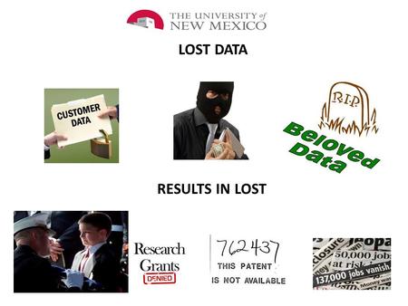 LOST DATA RESULTS IN LOST. ….the resources of the Office of Research support a vigorous effort to increase our relevance in the world of discovery and.