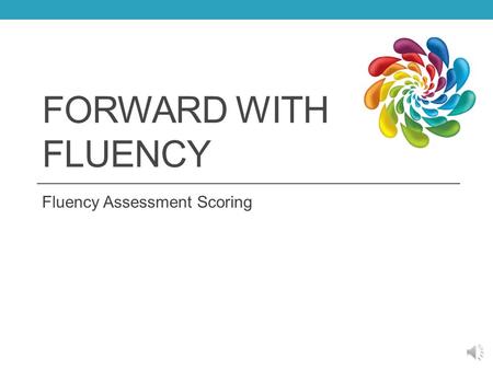 FORWARD WITH FLUENCY Fluency Assessment Scoring.