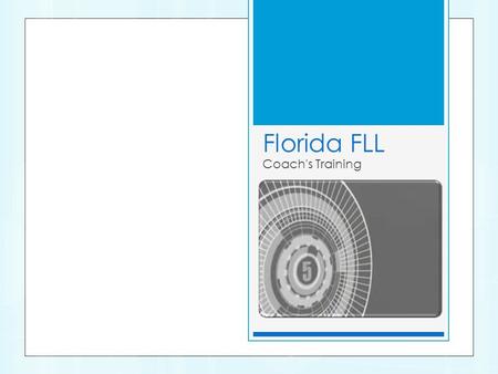 Florida FLL Coach's Training. Our Objectives: What is FLL? Know the lingo The core: Gracious Professionalism What is a Team? Price Timeline Where to start?