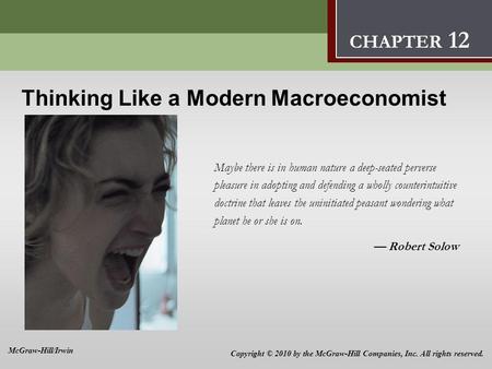 Thinking Like a Modern Macroeconomist Maybe there is in human nature a deep-seated perverse pleasure in adopting and defending a wholly counterintuitive.