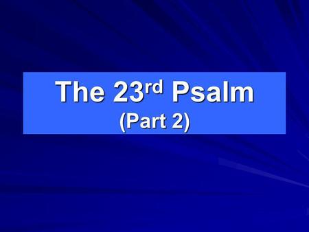 The 23 rd Psalm (Part 2). The LORD is my shepherd; I shall not want. He maketh me to lie down in green pastures: he leadeth me beside the still waters.