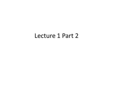 Lecture 1 Part 2.