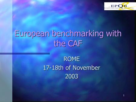 1 European benchmarking with the CAF ROME 17-18th of November 2003.