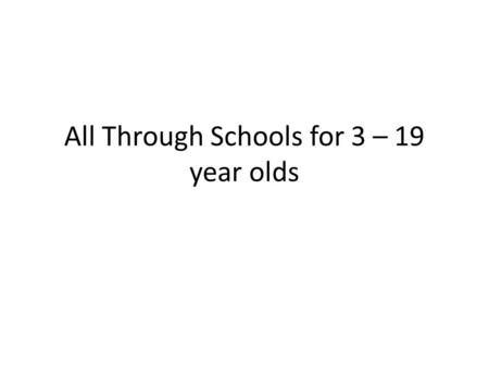 All Through Schools for 3 – 19 year olds. School Modernisation Programme Two major reviews: Primary Modernisation on an Area Basis Secondary/Post-16 Modernisation.