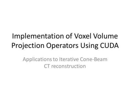 Implementation of Voxel Volume Projection Operators Using CUDA