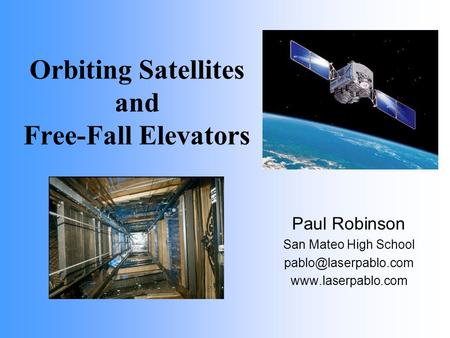 Orbiting Satellites and Free-Fall Elevators Paul Robinson San Mateo High School