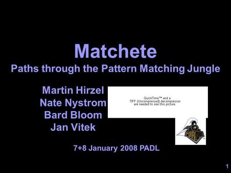 1 Matchete Paths through the Pattern Matching Jungle Martin Hirzel Nate Nystrom Bard Bloom Jan Vitek 7+8 January 2008 PADL.