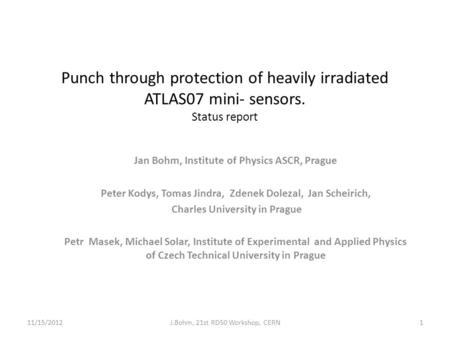 Punch through protection of heavily irradiated ATLAS07 mini- sensors. Status report Jan Bohm, Institute of Physics ASCR, Prague Peter Kodys, Tomas Jindra,