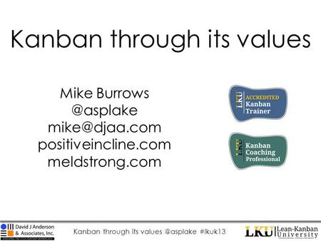 Kanban through its #lkuk13 Kanban through its values Mike positiveincline.com meldstrong.com.