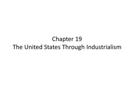 Chapter 19 The United States Through Industrialism.