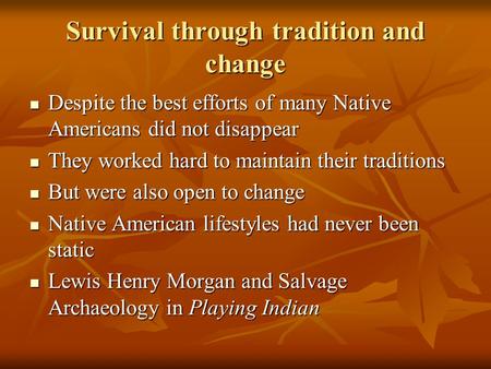 Survival through tradition and change Despite the best efforts of many Native Americans did not disappear Despite the best efforts of many Native Americans.