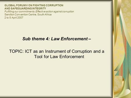 GLOBAL FORUM V ON FIGHTING CORRUPTION AND SAFEGUARDING INTEGRITY Fulfilling our commitments: Effective action against corruption Sandton Convention Centre,