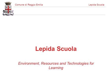 Comune di Reggio Emilia Lepida Scuola Lepida Scuola Environment, Resources and Technologies for Learning.