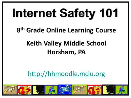 Internet Safety 101Internet Safety 101 8 th Grade Online Learning Course Keith Valley Middle School Horsham, PA