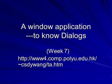 A window application ---to know Dialogs (Week 7)  ~csdywang/ta.htm.