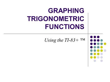 GRAPHING TRIGONOMETRIC FUNCTIONS