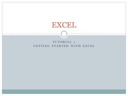 TUTORIAL 1 Getting Started with Excel